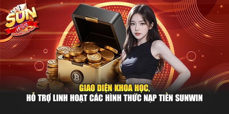 Giao diện khoa học, hỗ trợ linh hoạt các hình thức nạp tiền Sunwin