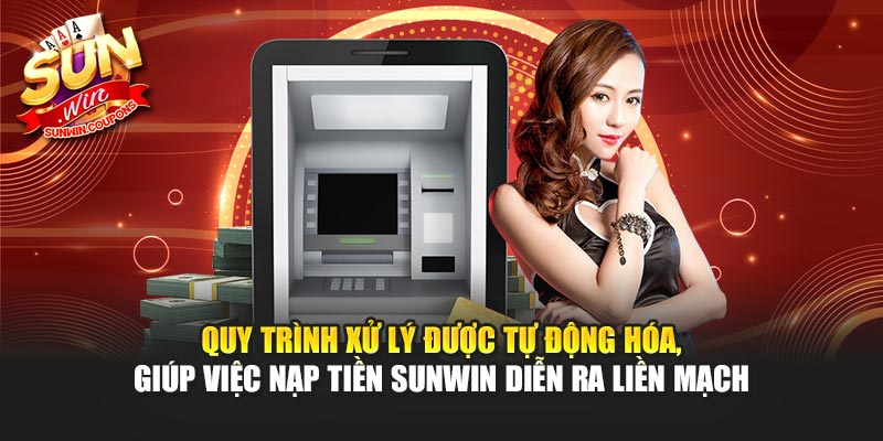 Quy trình xử lý được tự động hóa, giúp việc nạp tiền Sunwin diễn ra liền mạch