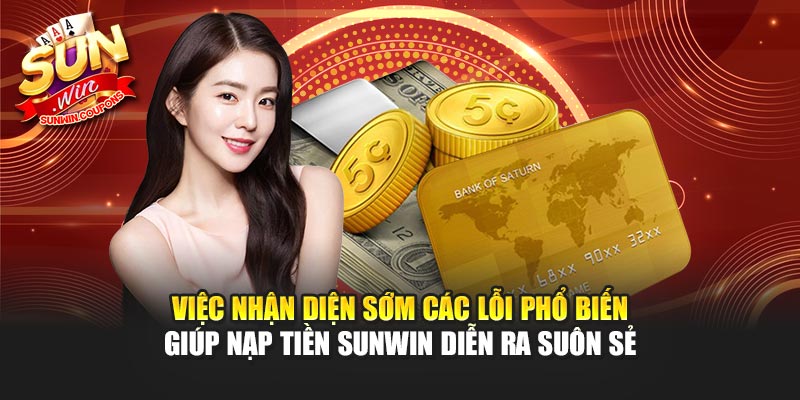 Việc nhận diện sớm các lỗi phổ biến giúp nạp tiền Sunwin diễn ra suôn sẻ