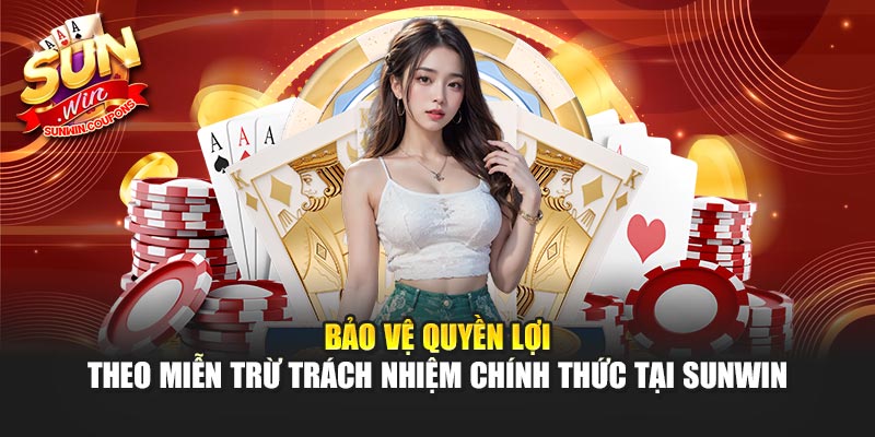 Bảo vệ quyền lợi theo miễn trừ trách nhiệm chính thức tại Sunwin