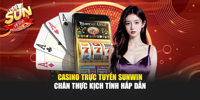Casino trực tuyến Sunwin chân thực kịch tính hấp dẫn