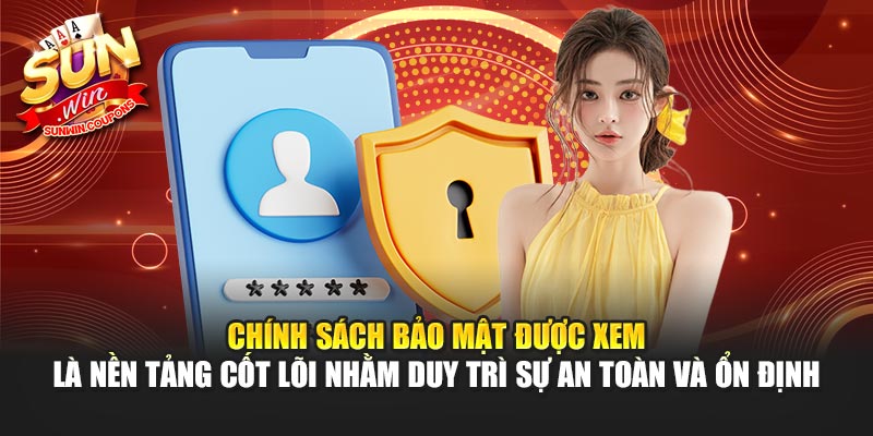 Chính sách bảo mật được xem là nền tảng cốt lõi nhằm duy trì sự an toàn và ổn định