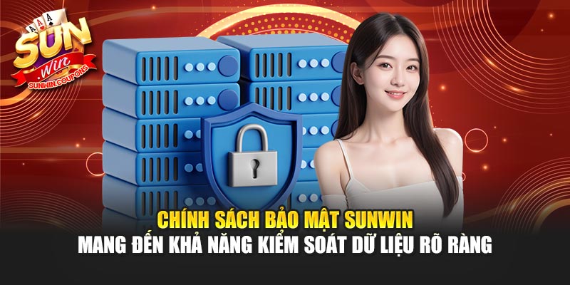 Chính sách bảo mật Sunwin mang đến khả năng kiểm soát dữ liệu rõ ràng