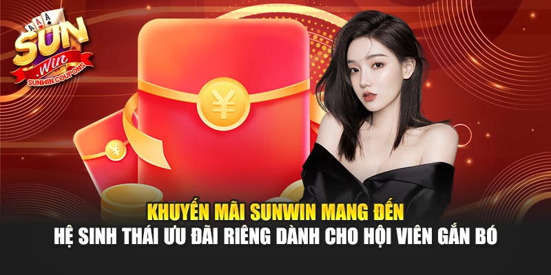 Khuyến mãi Sunwin mang đến hệ sinh thái ưu đãi riêng dành cho hội viên gắn bó