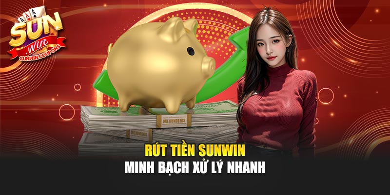 Rút tiền Sunwin minh bạch xử lý nhanh